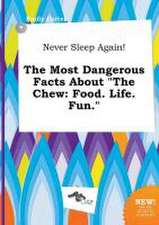 Never Sleep Again! the Most Dangerous Facts about the Chew: Food. Life. Fun.