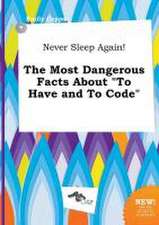 Never Sleep Again! the Most Dangerous Facts about to Have and to Code