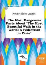 Never Sleep Again! the Most Dangerous Facts about the Most Beautiful Walk in the World: A Pedestrian in Paris