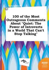 100 of the Most Outrageous Comments about Quiet: The Power of Introverts in a World That Can't Stop Talking