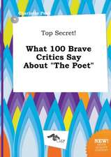 Top Secret! What 100 Brave Critics Say about the Poet