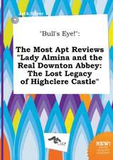 Bull's Eye!: The Most Apt Reviews Lady Almina and the Real Downton Abbey: The Lost Legacy of Highclere Castle