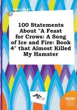 100 Statements about a Feast for Crows: A Song of Ice and Fire: Book 4 That Almost Killed My Hamster