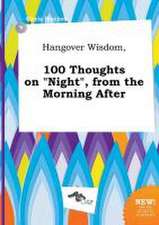 Hangover Wisdom, 100 Thoughts on Night, from the Morning After