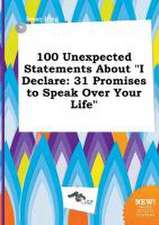 100 Unexpected Statements about I Declare: 31 Promises to Speak Over Your Life