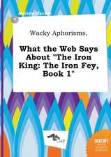 Wacky Aphorisms, What the Web Says about the Iron King: The Iron Fey, Book 1