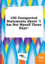 100 Unexpected Statements about I Am Not Myself These Days