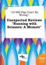 10 000 Pigs Can't Be Wrong: Unexpected Reviews Running with Scissors: A Memoir