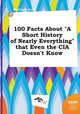 100 Facts about a Short History of Nearly Everything That Even the CIA Doesn't Know