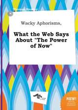 Wacky Aphorisms, What the Web Says about the Power of Now