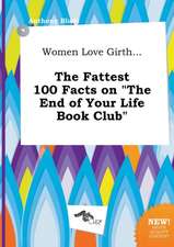 Women Love Girth... the Fattest 100 Facts on the End of Your Life Book Club