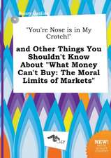 You're Nose Is in My Crotch! and Other Things You Shouldn't Know about What Money Can't Buy: The Moral Limits of Markets