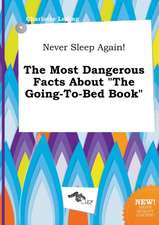 Never Sleep Again! the Most Dangerous Facts about the Going-To-Bed Book