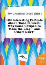 My Grandma Loves This!: 100 Interesting Factoids about Good to Great: Why Some Companies Make the Leap... and Others Don't