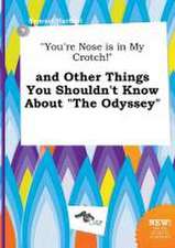 You're Nose Is in My Crotch! and Other Things You Shouldn't Know about the Odyssey