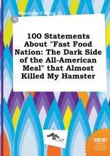 100 Statements about Fast Food Nation: The Dark Side of the All-American Meal That Almost Killed My Hamster