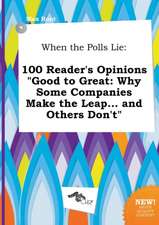 When the Polls Lie: 100 Reader's Opinions Good to Great: Why Some Companies Make the Leap... and Others Don't