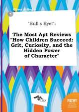 Bull's Eye!: The Most Apt Reviews How Children Succeed: Grit, Curiosity, and the Hidden Power of Character