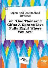 Open and Unabashed Reviews on One Thousand Gifts: A Dare to Live Fully Right Where You Are