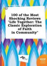 100 of the Most Shocking Reviews Life Together: The Classic Exploration of Faith in Community