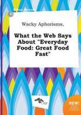 Wacky Aphorisms, What the Web Says about Everyday Food: Great Food Fast