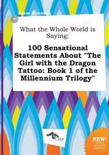 What the Whole World Is Saying: 100 Sensational Statements about the Girl with the Dragon Tattoo: Book 1 of the Millennium Trilogy