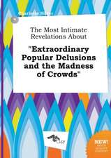 The Most Intimate Revelations about Extraordinary Popular Delusions and the Madness of Crowds