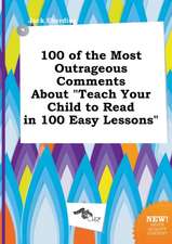 100 of the Most Outrageous Comments about Teach Your Child to Read in 100 Easy Lessons