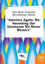 The Most Intimate Revelations about America Again: Re-Becoming the Greatness We Never Weren't