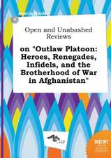 Open and Unabashed Reviews on Outlaw Platoon: Heroes, Renegades, Infidels, and the Brotherhood of War in Afghanistan