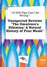 10 000 Pigs Can't Be Wrong: Unexpected Reviews the Omnivore's Dilemma: A Natural History of Four Meals