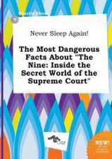 Never Sleep Again! the Most Dangerous Facts about the Nine: Inside the Secret World of the Supreme Court