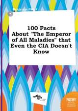 100 Facts about the Emperor of All Maladies That Even the CIA Doesn't Know