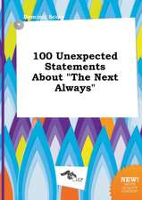 100 Unexpected Statements about the Next Always