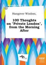 Hangover Wisdom, 100 Thoughts on Private London, from the Morning After