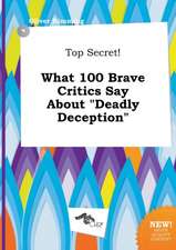 Top Secret! What 100 Brave Critics Say about Deadly Deception