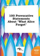 100 Provocative Statements about What Alice Forgot