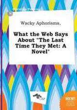 Wacky Aphorisms, What the Web Says about the Last Time They Met