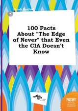 100 Facts about the Edge of Never That Even the CIA Doesn't Know