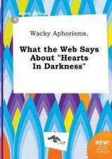 Wacky Aphorisms, What the Web Says about Hearts in Darkness