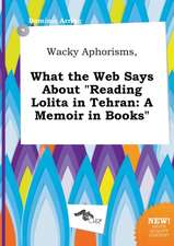 Wacky Aphorisms, What the Web Says about Reading Lolita in Tehran: A Memoir in Books