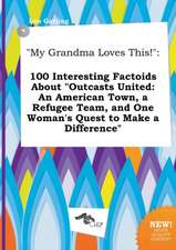 My Grandma Loves This!: 100 Interesting Factoids about Outcasts United: An American Town, a Refugee Team, and One Woman's Quest to Make a Dif