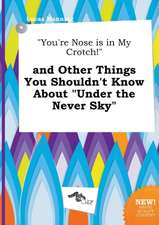 You're Nose Is in My Crotch! and Other Things You Shouldn't Know about Under the Never Sky