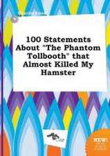 100 Statements about the Phantom Tollbooth That Almost Killed My Hamster