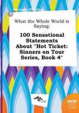 What the Whole World Is Saying: 100 Sensational Statements about Hot Ticket: Sinners on Tour Series, Book 4