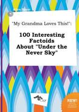 My Grandma Loves This!: 100 Interesting Factoids about Under the Never Sky