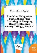 Never Sleep Again! the Most Dangerous Facts about the Claiming of Sleeping Beauty: Sleeping Beauty Trilogy, Book 1