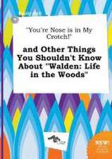 You're Nose Is in My Crotch! and Other Things You Shouldn't Know about Walden: Life in the Woods