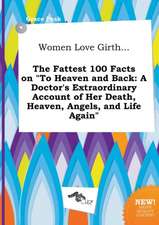 Women Love Girth... the Fattest 100 Facts on to Heaven and Back: A Doctor's Extraordinary Account of Her Death, Heaven, Angels, and Life Again