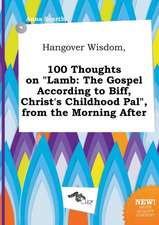 Hangover Wisdom, 100 Thoughts on Lamb: The Gospel According to Biff, Christ's Childhood Pal, from the Morning After